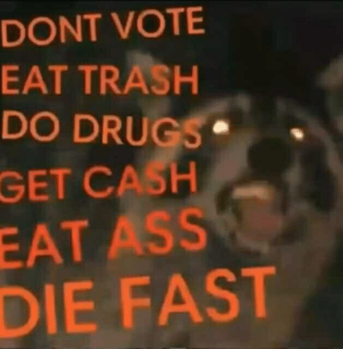 /forum/uploads/images/1577/dont-vote-eat-trash-do-drugs-get-cash-eat-ass-4.png